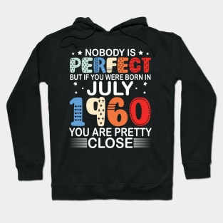 Nobody Is Perfect But If You Were Born In July 1960 You Are Pretty Close Happy Birthday 60 Years Old Hoodie